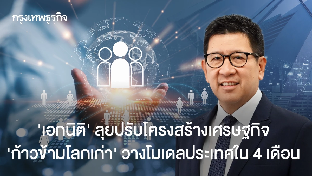‘เอกนิติ’-ลุยปรับโครงสร้างเศรษฐกิจ-‘ก้าวข้ามโลกเก่า’-วางโมเดลประเทศใน-4-เดือน