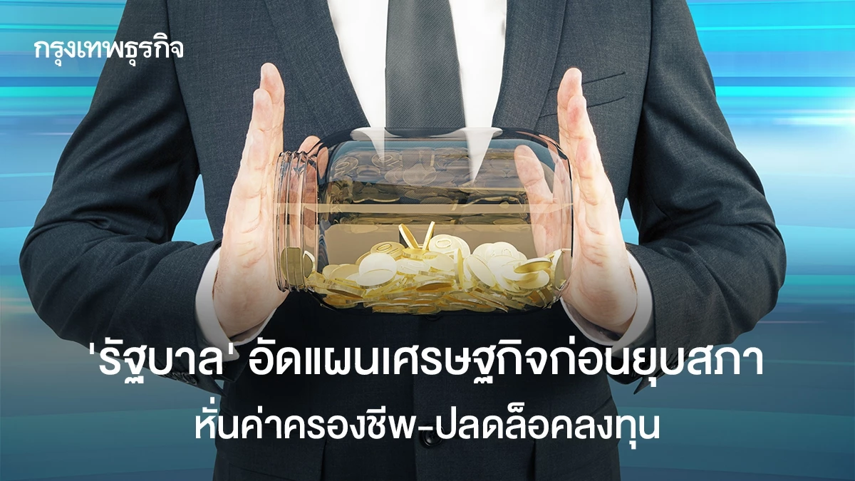 ‘รัฐบาล’-อัดแผนเศรษฐกิจก่อนยุบสภา-หั่นค่าครองชีพเพิ่ม-ปลดล็อคลงทุน