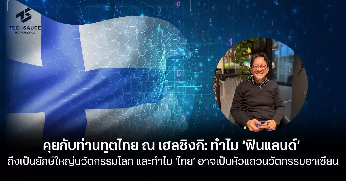 คุยกับท่านทูตไทย-ณ-เฮลซิงกิ-ทำไม-‘ฟินแลนด์’-ถึงเป็นยักษ์ใหญ่นวัตกรรมโลก-และทำไม-‘ไทย’-อาจเป็นหัวแถวนวัตกรรมเอเชีย
