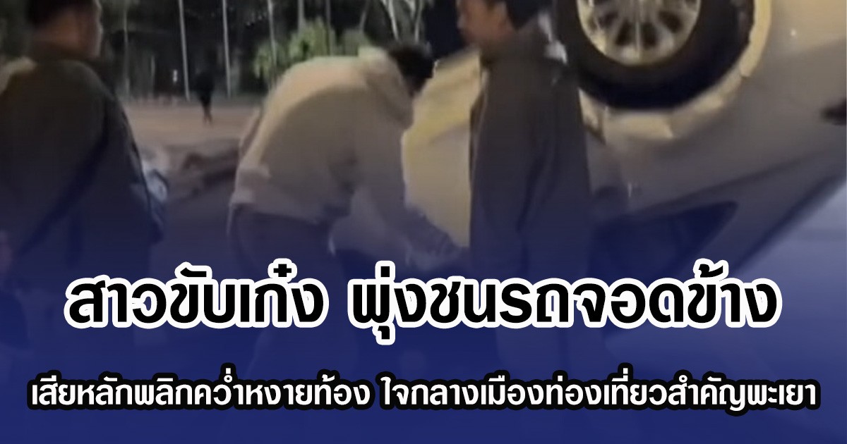 สาวขับเก๋ง-พุ่งชนรถจอดข้าง-เสียหลักพลิกคว่ำหงายท้อง-ใจกลางเมืองท่องเที่ยวสำคัญพะเยา