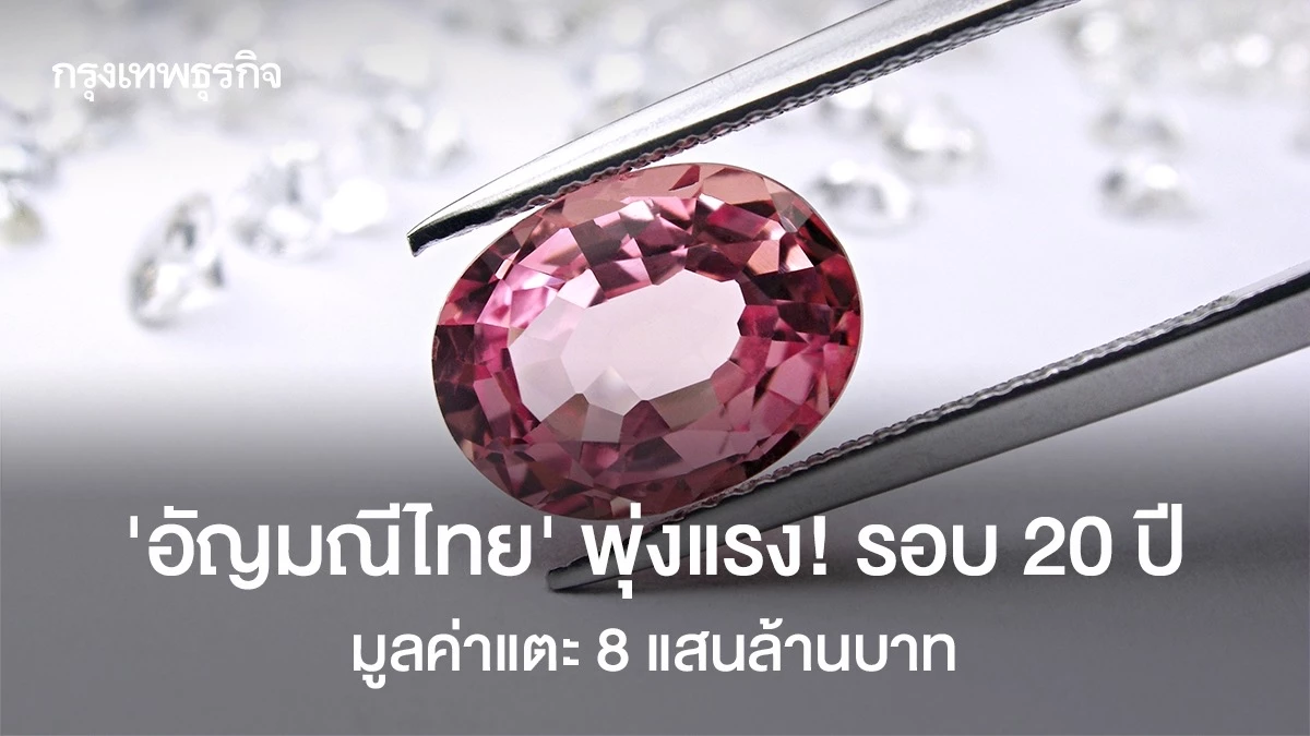 “อัญมณี-เครื่องประดับ ไทยพุ่งแรง! คาดปีนี้มูลค่าพุ่งสูงสุดในรอบ  10-20 ปี แตะ 8 แสนล้านบาท 
