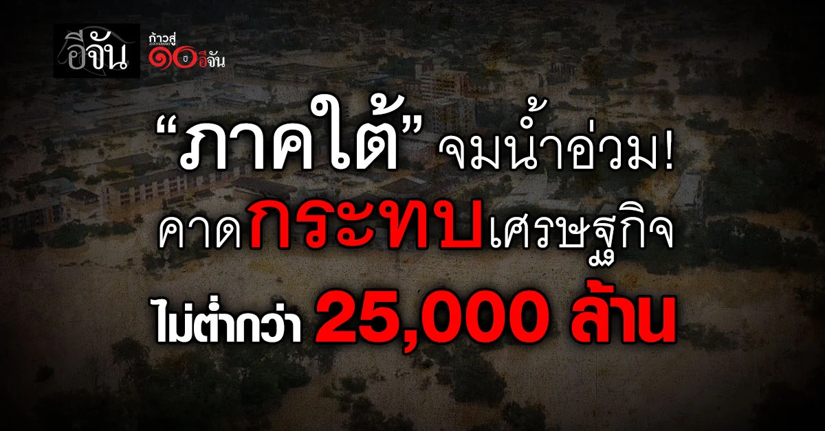 “ภาคใต้”-จมน้ำอ่วมคาดกระทบเศรษฐกิจ-ไม่ต่ำกว่า-25,000-ล้าน