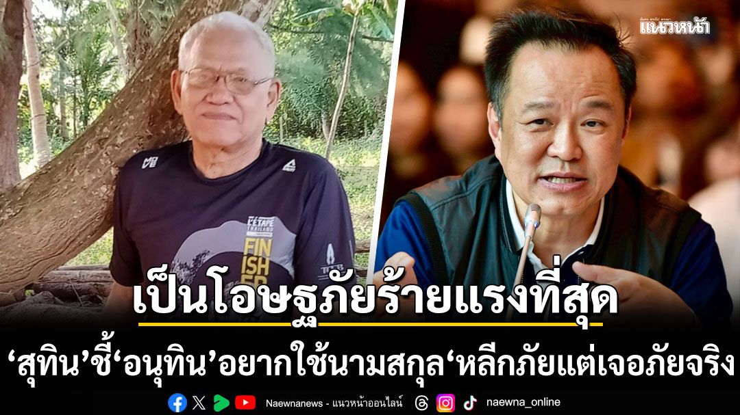 สุทิน-ชี้-อนุทิน-อยากใช้นามสกุล-หลีกภัย-แต่-เจอภัย-จริง-เป็นโอษฐภัยร้ายแรงที่สุด