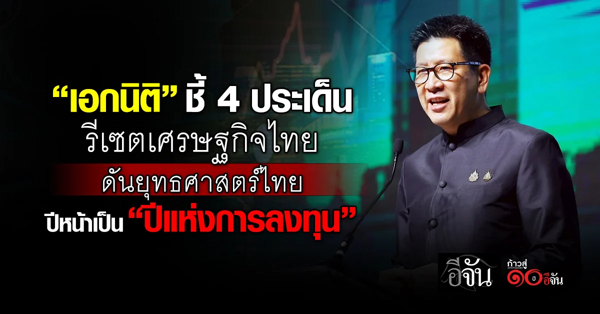 “เอกนิติ”-ชี้-4-ประเด็น-รีเซตเศรษฐกิจไทย-ดันยุทธศาสตร์ไทย-ปีหน้าเป็น-“ปีแห่งการลงทุน”