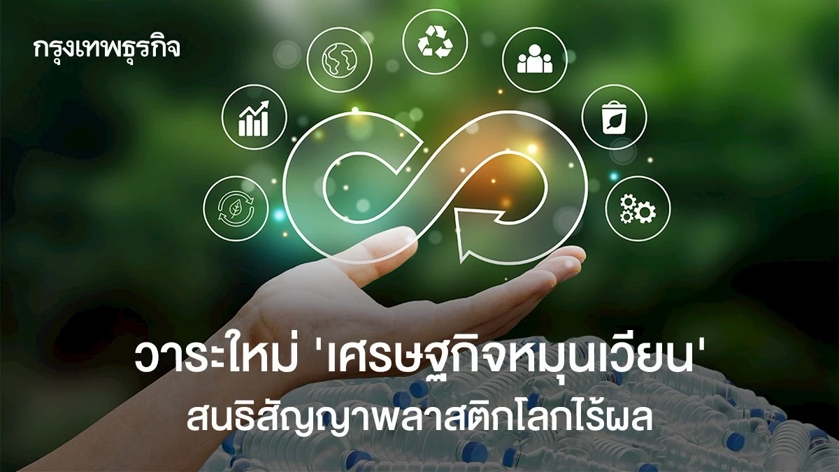 วาระใหม่-‘เศรษฐกิจหมุนเวียน’-สนธิสัญญาพลาสติกโลกไร้ผล