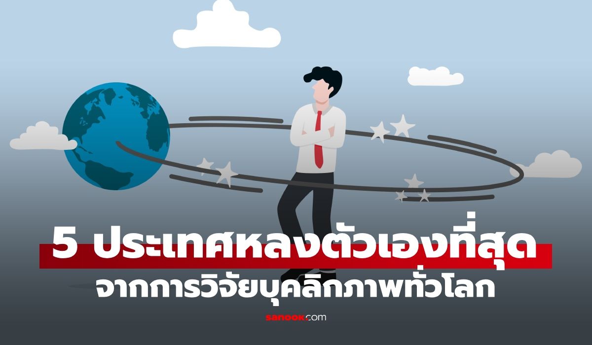 เปิดผลวิจัย-5-ประเทศ-“หลงตัวเอง”-ที่สุดในโลก-เอเชียมาแรงมาก