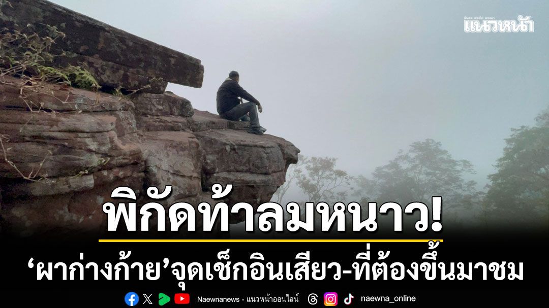 เปิดพิกัดใหม่ท้าลมหนาว!-‘ผาก่างก้าย’-จุดเช็กอินสุดเสียว-ที่ต้องตะเกียกตะกายขึ้นมา