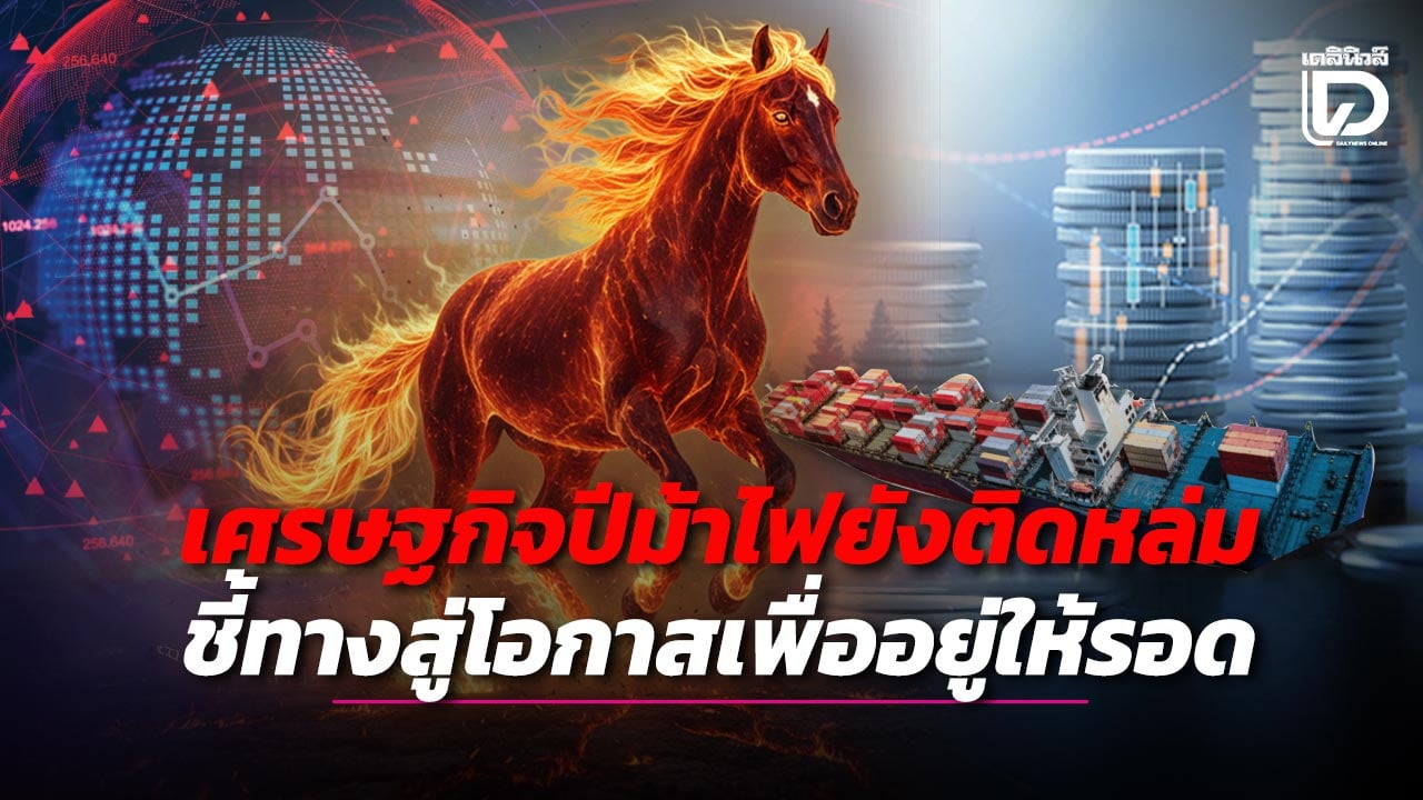 เศรษฐกิจปีม้าไฟยังติดหล่ม-ชี้ทางสู่โอกาสเพื่ออยู่ให้รอด-|-เดลินิวส์