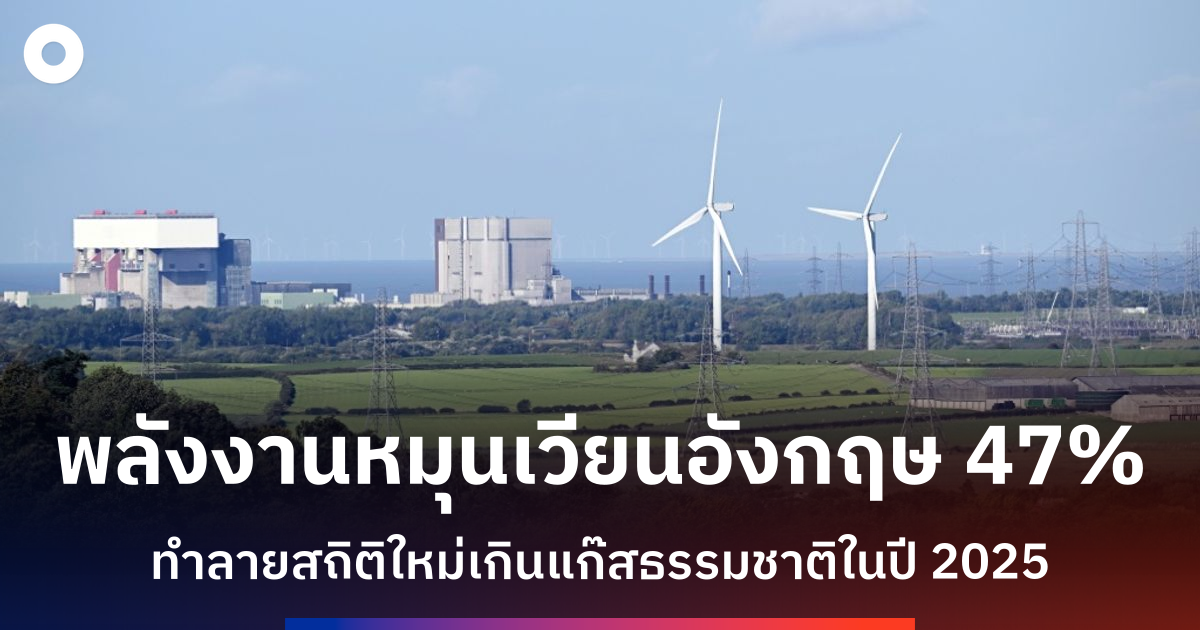 อังกฤษสร้างสถิติใหม่ผลิตไฟฟ้าพลังงานหมุนเวียน-47%-เอาชนะก๊าซธรรมชาติที่-28%
