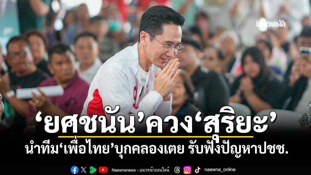 ‘ยศชนัน’ควง‘สุริยะ’-นำทีม‘เพื่อไทย’บุกคลองเตย-รับฟังปัญหาปชช.