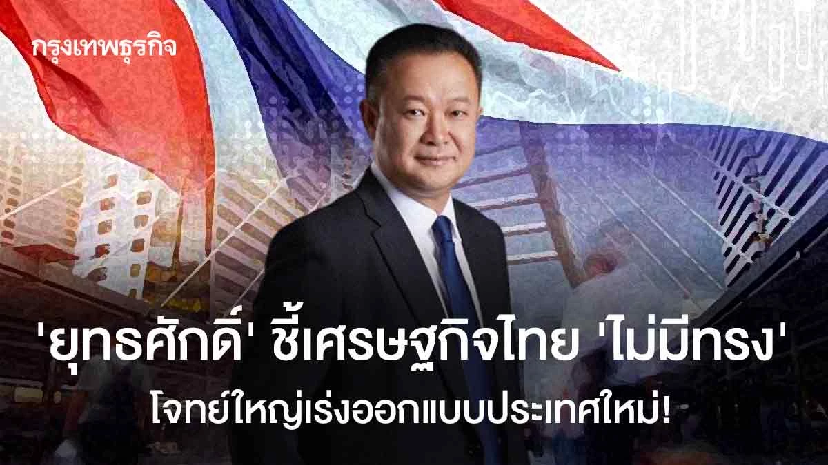 ‘ยุทธศักดิ์’-ชี้เศรษฐกิจไทยฟอร์มตก-‘ไม่มีทรง’-โจทย์ใหญ่เร่งออกแบบประเทศใหม่!