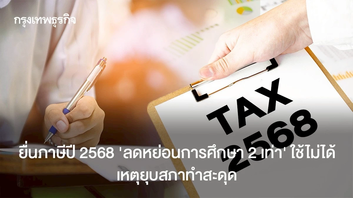 ยื่นภาษีปี-2568-“ลดหย่อนการศึกษา-2-เท่า”-ใช้ไม่ได้-เหตุยุบสภาทำสะดุด