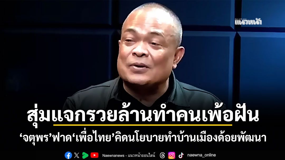 สุ่มแจกรวยล้านทำคนเพ้อฝัน-จตุพร-ฟาด-เพื่อไทย-คิดนโยบายทำบ้านเมืองด้อยพัฒนา