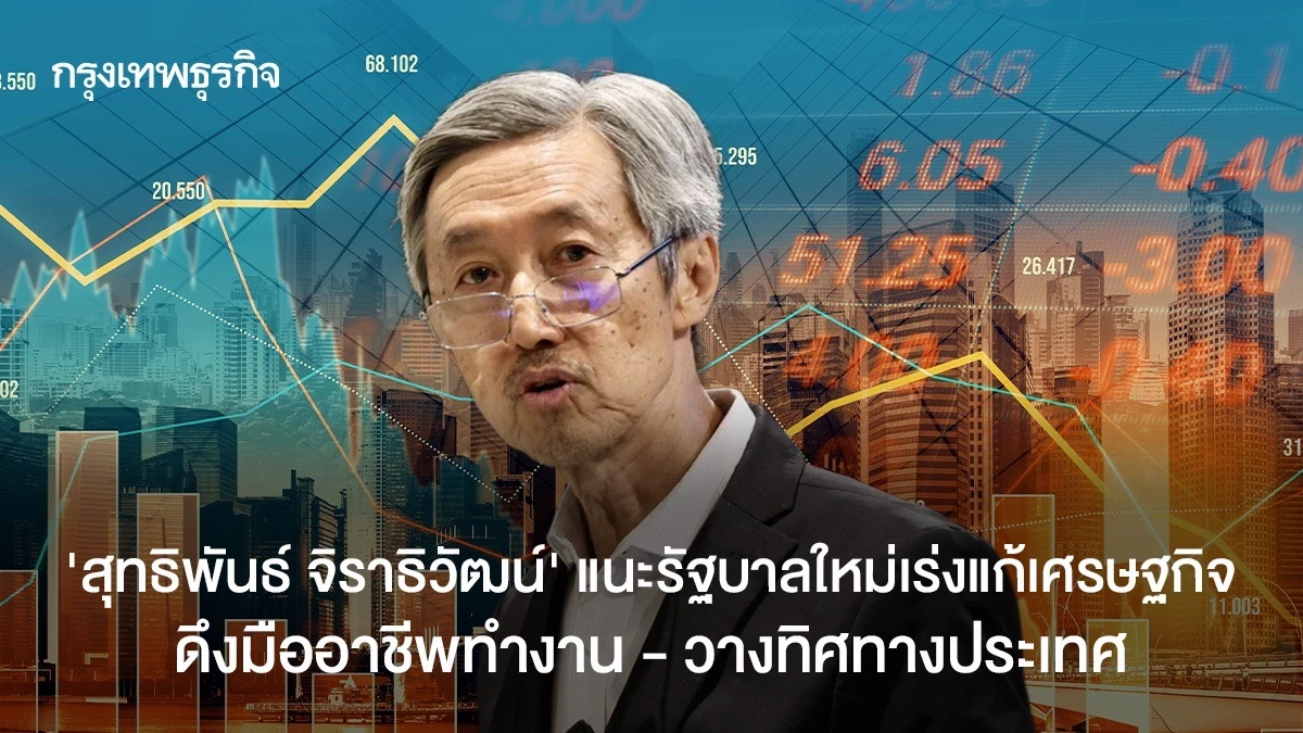 ‘สุทธิพันธ์-จิราธิวัฒน์’-แนะรัฐบาลใหม่เร่งแก้เศรษฐกิจ-ดึงมืออาชีพทำงาน-วางทิศทางประเทศ