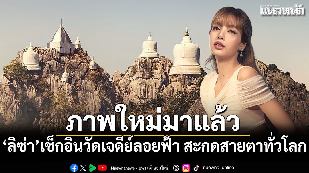 ภาพใหม่มาแล้ว-ลิซ่า-เช็กอินวัดเจดีย์ลอยฟ้า-ลำปาง-สะกดสายตานักท่องเที่ยวทั่วโลก
