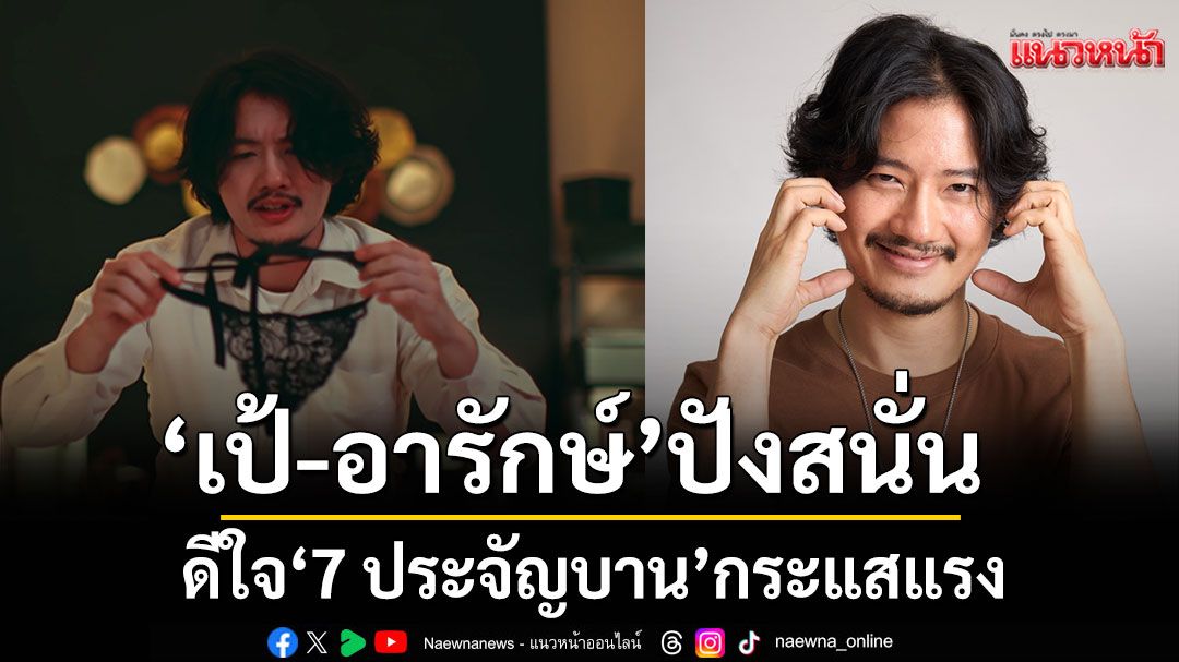 ปังสนั่น-‘เป้’-ดีใจ-‘7-ประจัญบาน’-กระแสแรง-การันตี-ดูสนุก-ฮาทะลุจอ-แถมได้ข้อคิด-–-แนวหน้า