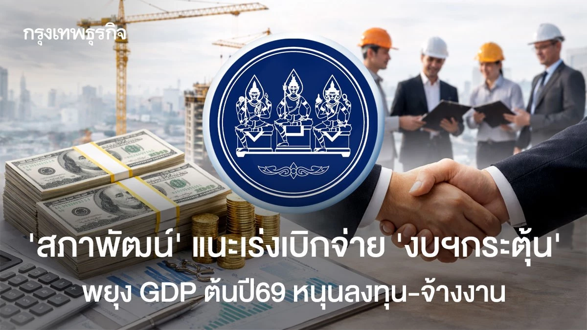 ‘สภาพัฒน์’แนะเร่งเบิกจ่าย-‘งบฯกระตุ้น’-พยุง-gdp-ต้นปี69-หนุนลงทุน-จ้างงาน