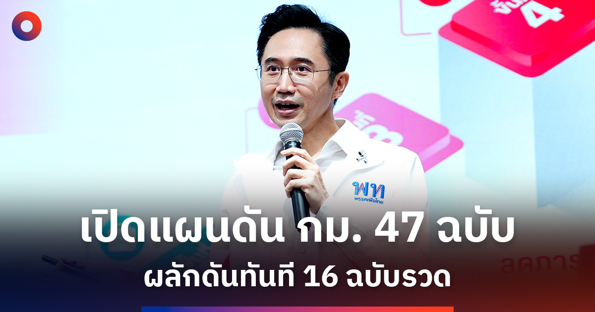 เพื่อไทยเปิดแผนดันกม.-47-ฉบับ-ผลักดันทันที-16-ฉบับรวด