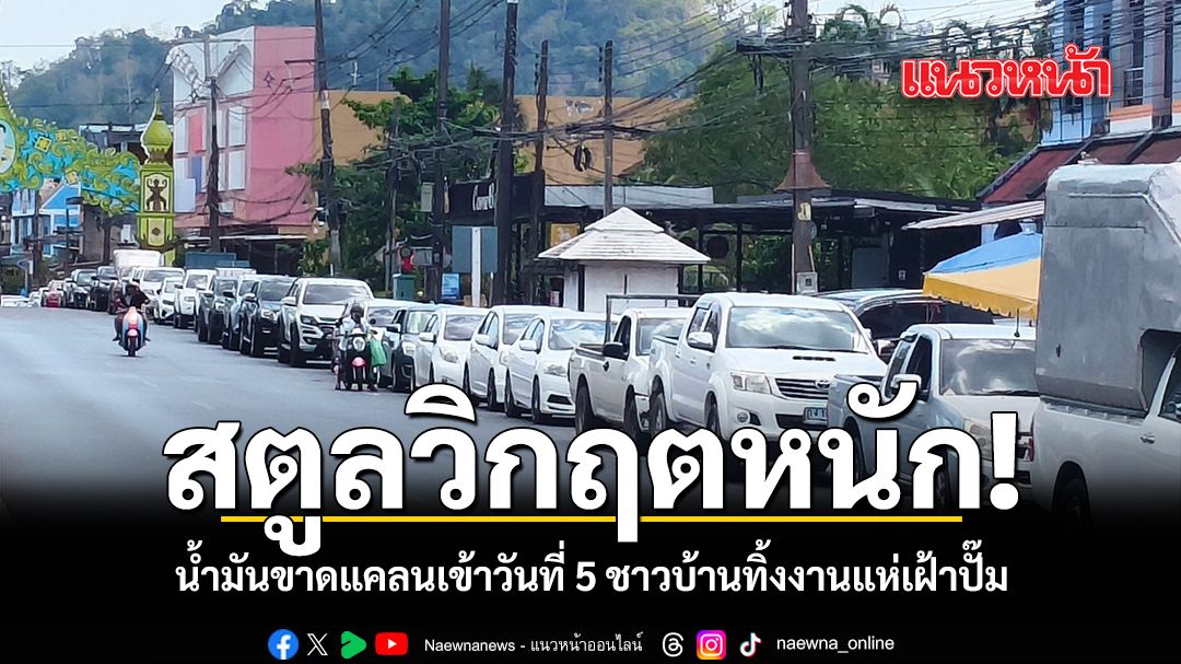 สตูลวิกฤตหนัก-น้ำมันขาดแคลนเข้าวันที่-5-ชาวบ้านทิ้งงานแห่เฝ้าปั๊ม