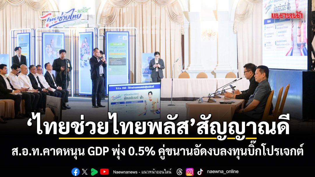 ไทยช่วยไทยพลัส สัญญาณดี ส.อ.ท.คาดหนุน GDP พุ่ง 0.5% คู่ขนานอัดงบลงทุนบิ๊กโปรเจกต์