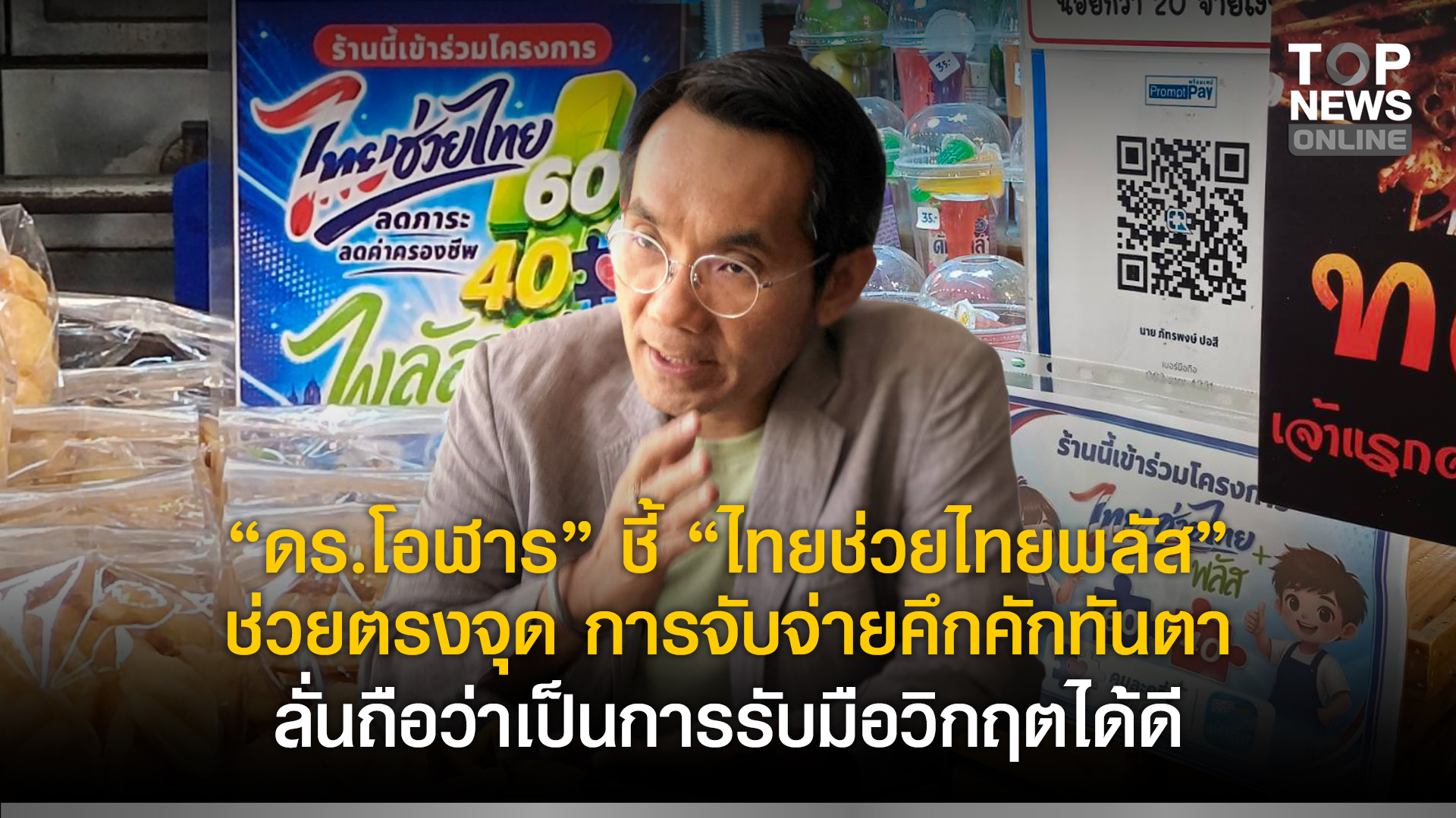 “ดร.โอฬาร”-ชี้-“ไทยช่วยไทยพลัส”-ช่วยตรงจุด-การจับจ่ายคึกคักทันตา-ลั่นถือว่าเป็นการรับมือวิกฤตได้ดี-|-topnews
