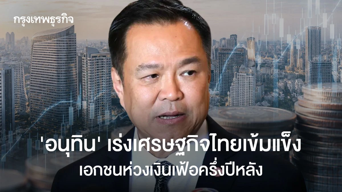 ‘อนุทิน’เร่งเศรษฐกิจไทยเข้มแข็ง-เอกชนห่วงเงินเฟ้อครึ่งปีหลัง