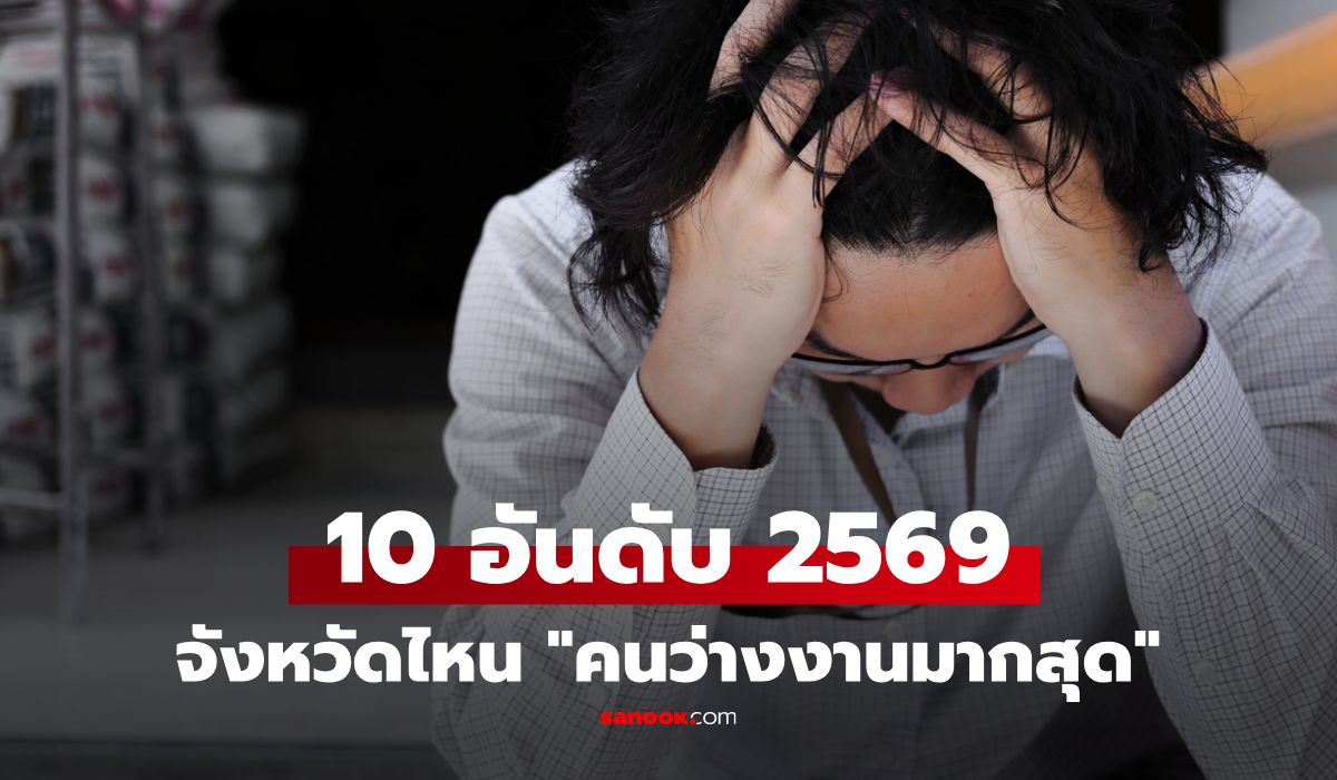 เปิด-10-จังหวัด-“คนว่างงานสูงสุด”-ปี-2569-อึ้ง-2-จังหวัด-อันดับ-1-ร่วม-วุฒิ-ป.ตรี-ยังเตะฝุ่น!