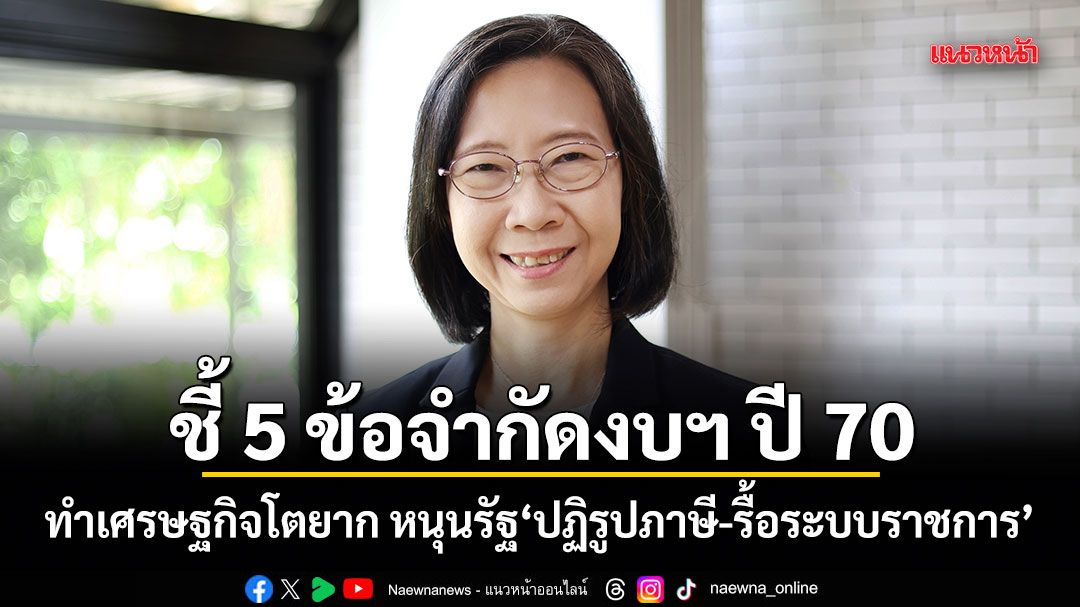 ชี้-5-ข้อจำกัดงบฯ-ปี-70-ทำเศรษฐกิจโตยาก-หนุนรัฐปฏิรูปภาษี-รื้อระบบราชการ