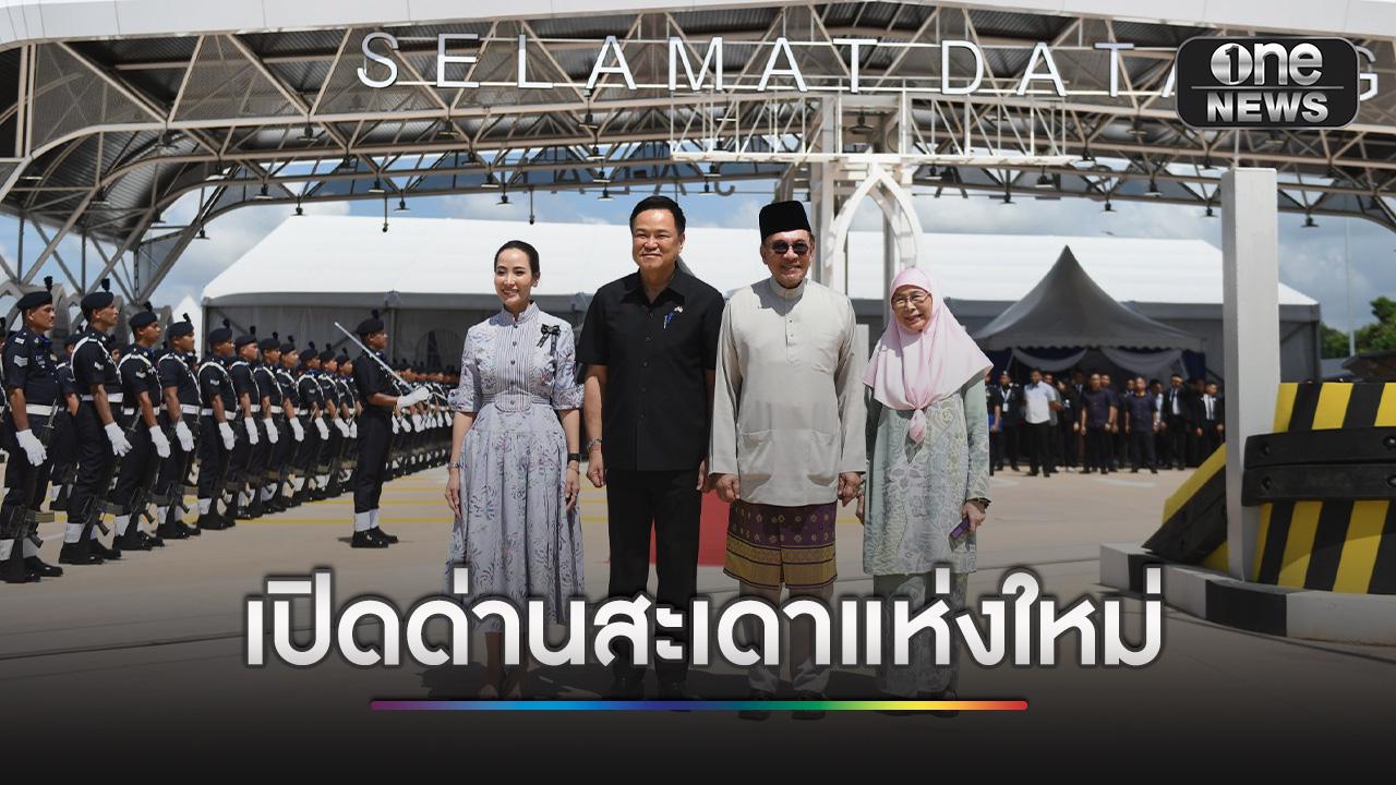 นายกฯ-ไทย-มาเลเซีย-ร่วมเปิดด่านสะเดาแห่งใหม่-ดันเศรษฐกิจ-ท่องเที่ยว-|-one31co.th