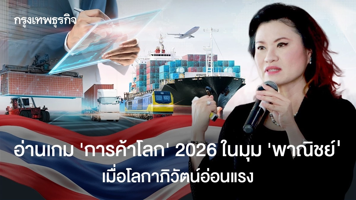 อ่านเกม ‘การค้าโลก’ 2026 ในมุม ‘พาณิชย์’  เมื่อโลกาภิวัตน์อ่อนแรง