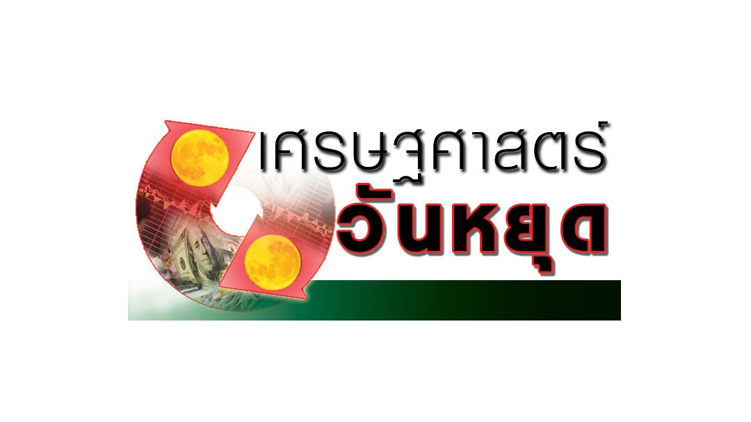 เศรษฐศาสตร์วันหยุด : อย่า‘โลกสวย’กับเศรษฐกิจไทย