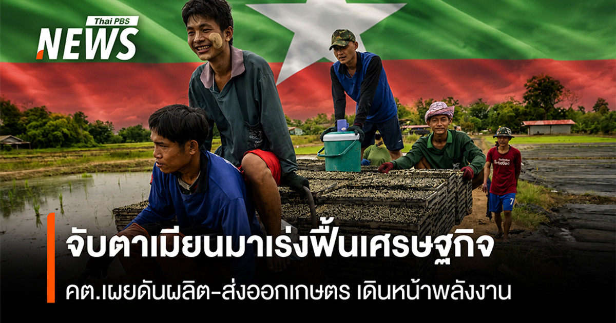 จับตาเมียนมาเร่งฟื้นเศรษฐกิจ  คต.เผยดันผลิต-ส่งออกเกษตร เดินหน้าพลังงาน