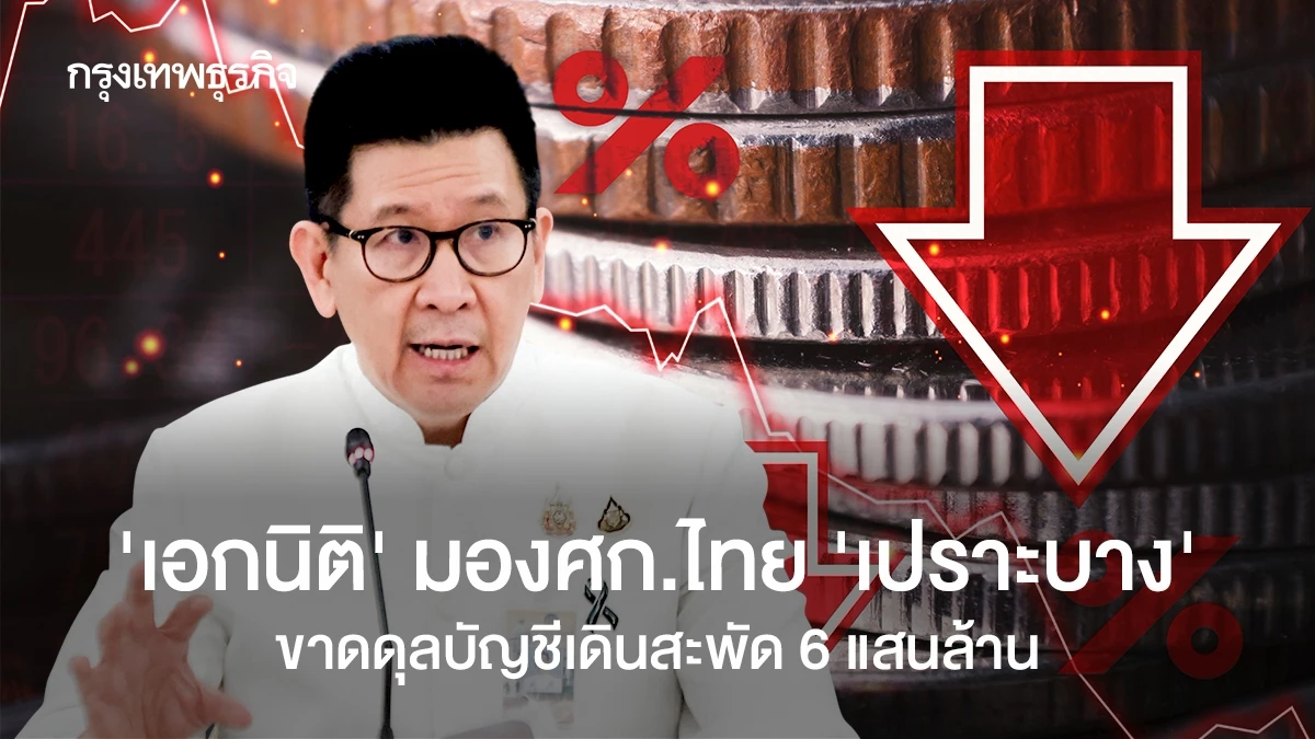 ‘เอกนิติ’ มองขาดดุลบัญชีเดินสะพัด 6 แสนล้าน สะท้อนเศรษฐกิจ ‘เปราะบาง’ จุดชนวนเร่งเปลี่ยนผ่าน