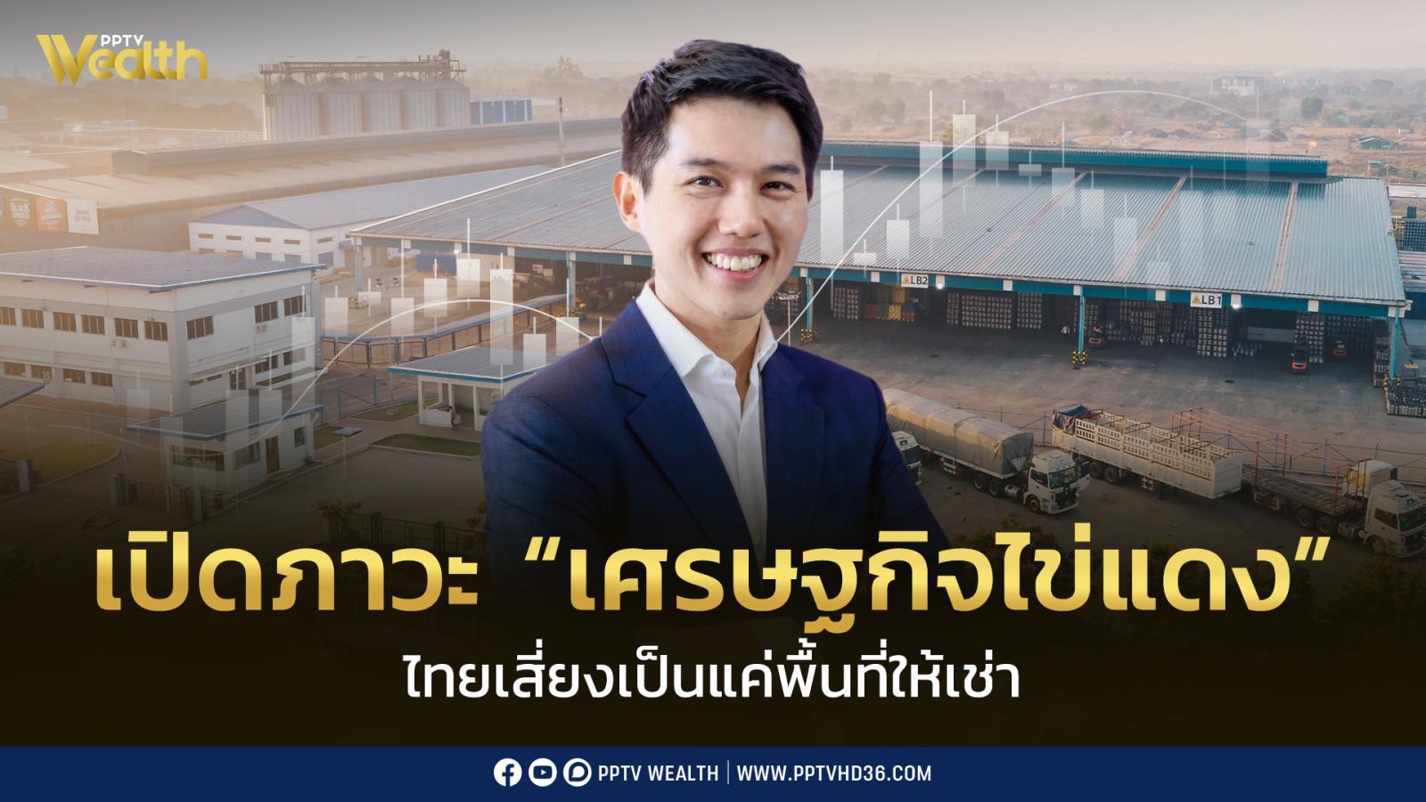 ลงทุนพุ่ง แต่ไทยได้อะไร? เปิดภาวะ “เศรษฐกิจไข่แดง” เสี่ยงเป็นแค่พื้นที่ให้เช่า