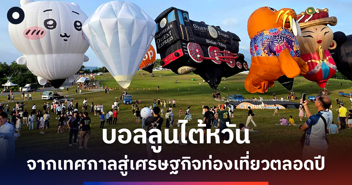 เทศกาลบอลลูนไต้หวัน 45 วัน โมเดลสร้างเศรษฐกิจไถตง