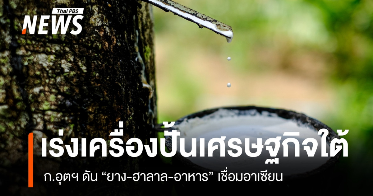 ปั้นเศรษฐกิจภาคใต้-ก.อุตฯ-ดัน-“ยาง-ฮาลาล-อาหาร”-เชื่อมอาเซียน