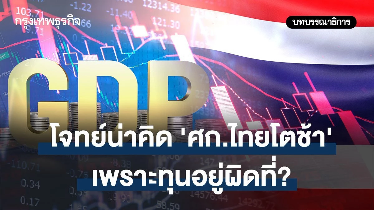 โจทย์น่าคิด-‘เศรษฐกิจไทยโตช้า’ เพราะทุนอยู่ผิดที่?