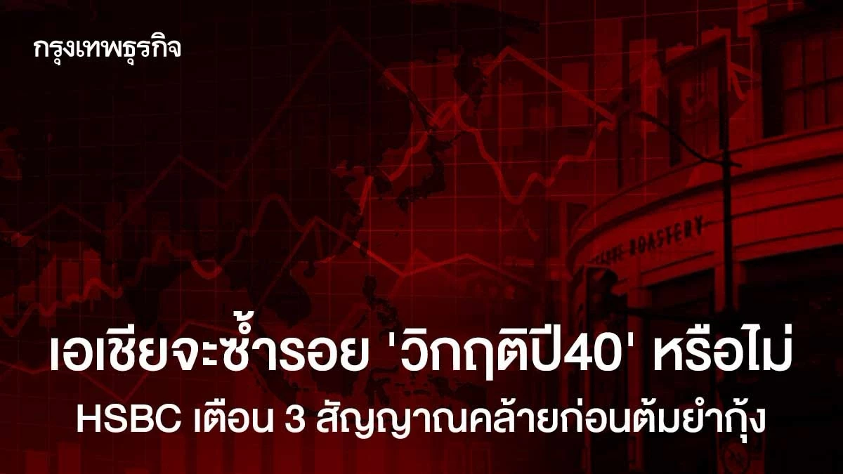เอเชียจะซ้ำรอย-‘วิกฤติปี-40’-หรือไม่-hsbc-เตือน-3-สัญญาณคล้ายก่อนต้มยำกุ้ง