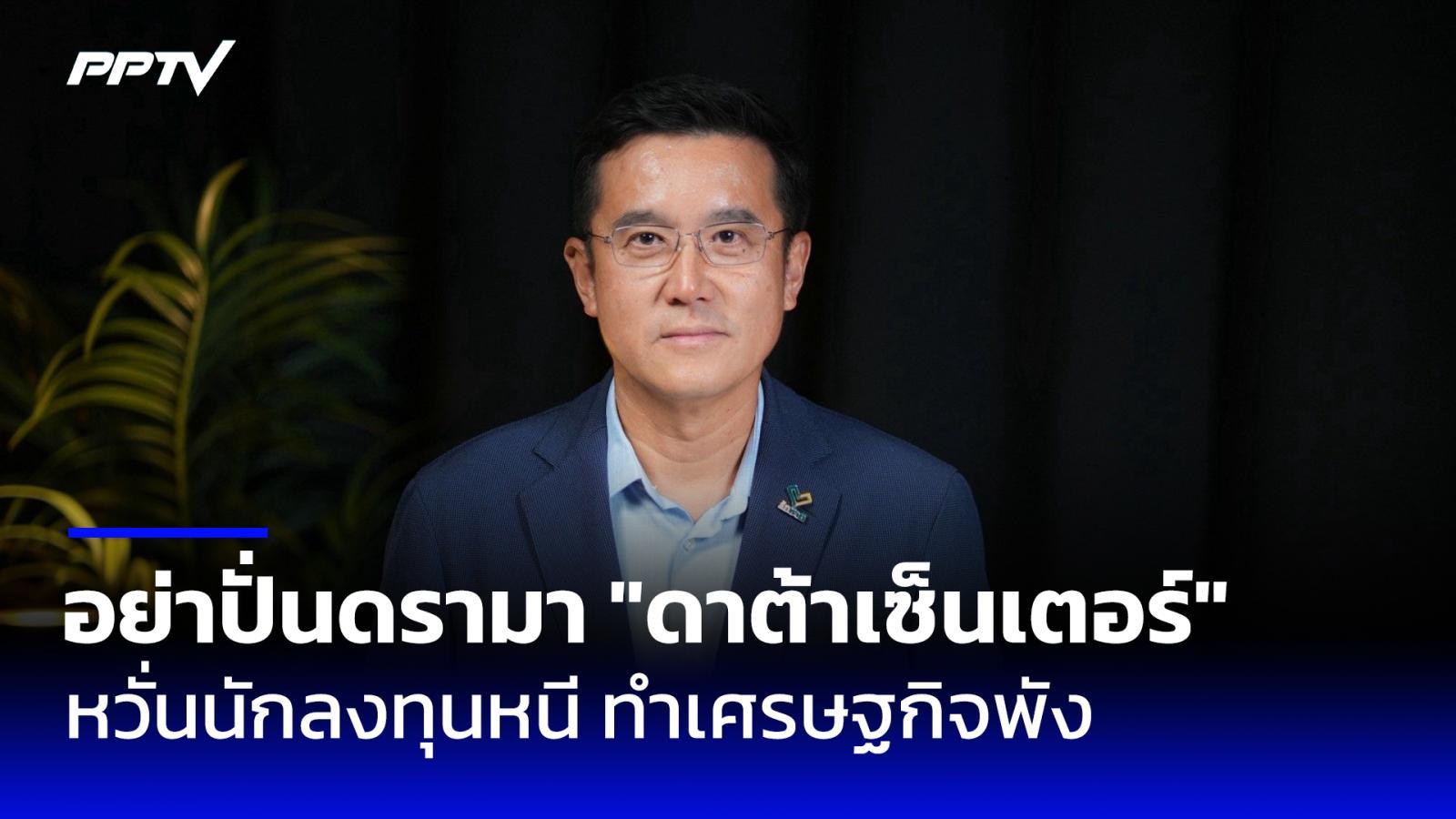 “ชัยวุฒิ”-เตือนอย่าปั่นดรามา-“ดาต้าเซ็นเตอร์”-หวั่นนักลงทุนหนี-ทำเศรษฐกิจพัง