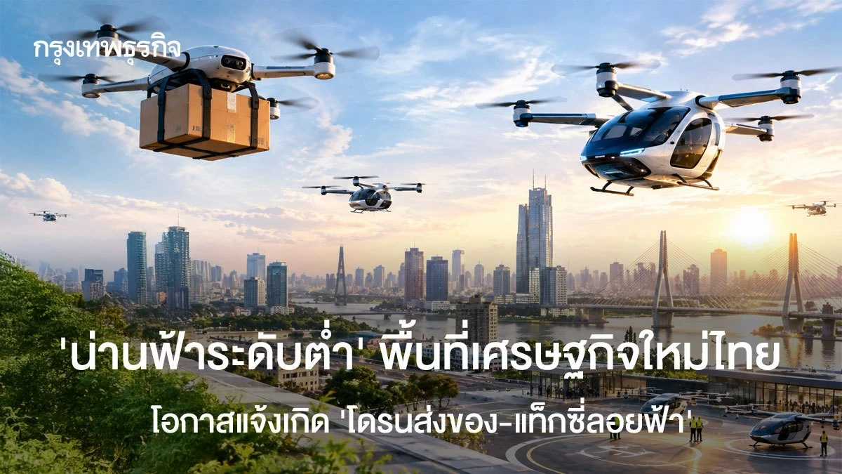 ‘น่านฟ้าระดับต่ำ’ พื้นที่เศรษฐกิจใหม่ไทย โอกาสแจ้งเกิด ‘โดรนส่งของ-แท็กซี่บิน’