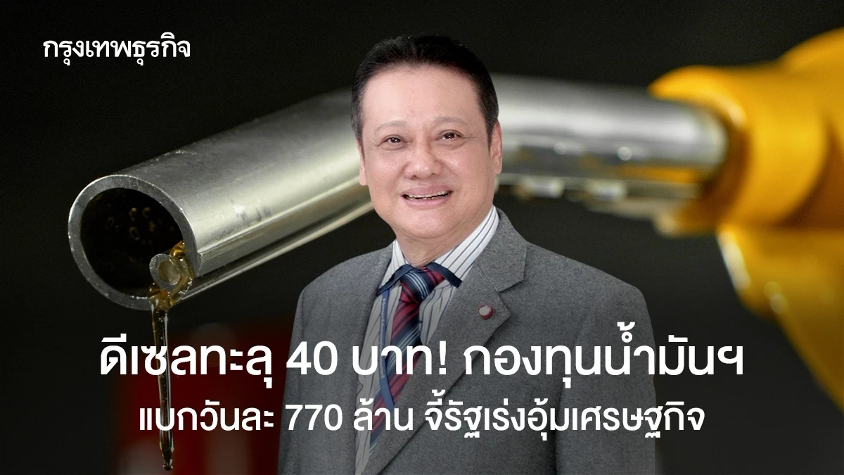 ดีเซลทะลุ 40 บาท! กองทุนน้ำมัน แบกวันละ 770 ล้าน จี้รัฐเร่งอุ้มเศรษฐกิจ