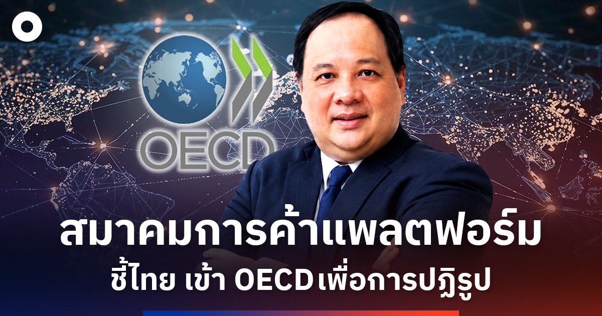 สมาคมผู้การแพลตฟอร์ม ชี้จุดหมาย ไทย เข้า OECD เพื่อปฏิรูปเศรษฐกิจ กฎหมาย