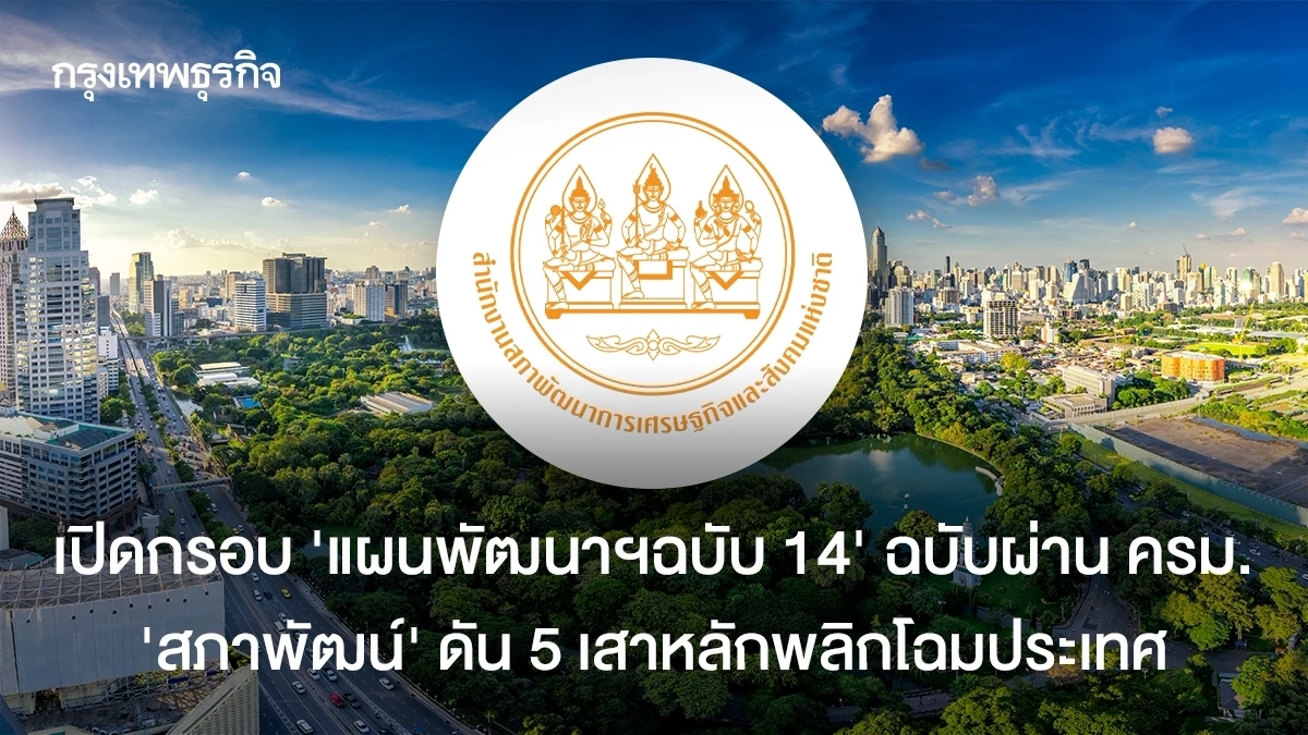 เปิดกรอบ ‘แผนพัฒนาฯฉบับ 14’ ฉบับผ่าน ครม.  ‘สภาพัฒน์’ ดัน 5 เสาหลักพลิกโฉมประเทศ