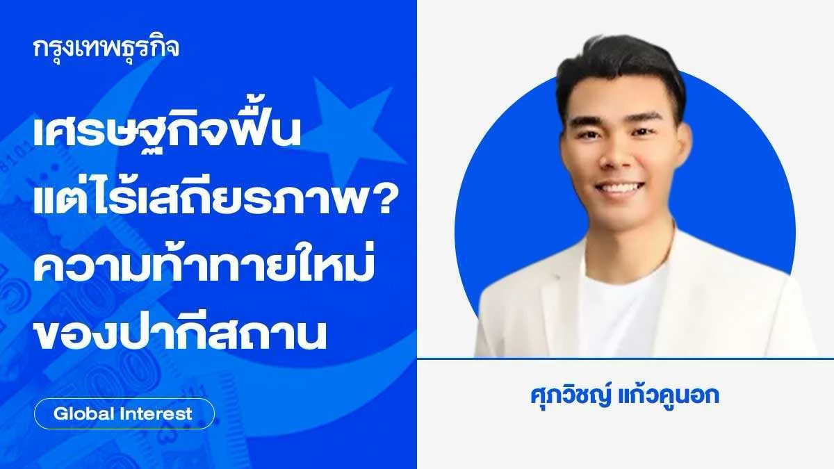 เศรษฐกิจฟื้นแต่ไร้เสถียรภาพ? เจาะลึกความท้าทายครั้งใหม่ของปากีสถานในปี 2026