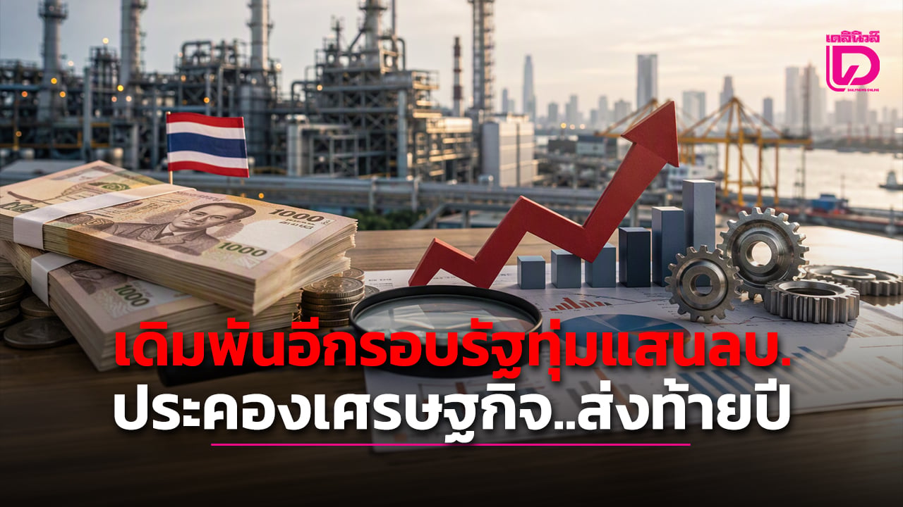 เดิมพันอีกรอบรัฐทุ่มแสนลบ.ประคองเศรษฐกิจ..ส่งท้ายปี  | เดลินิวส์