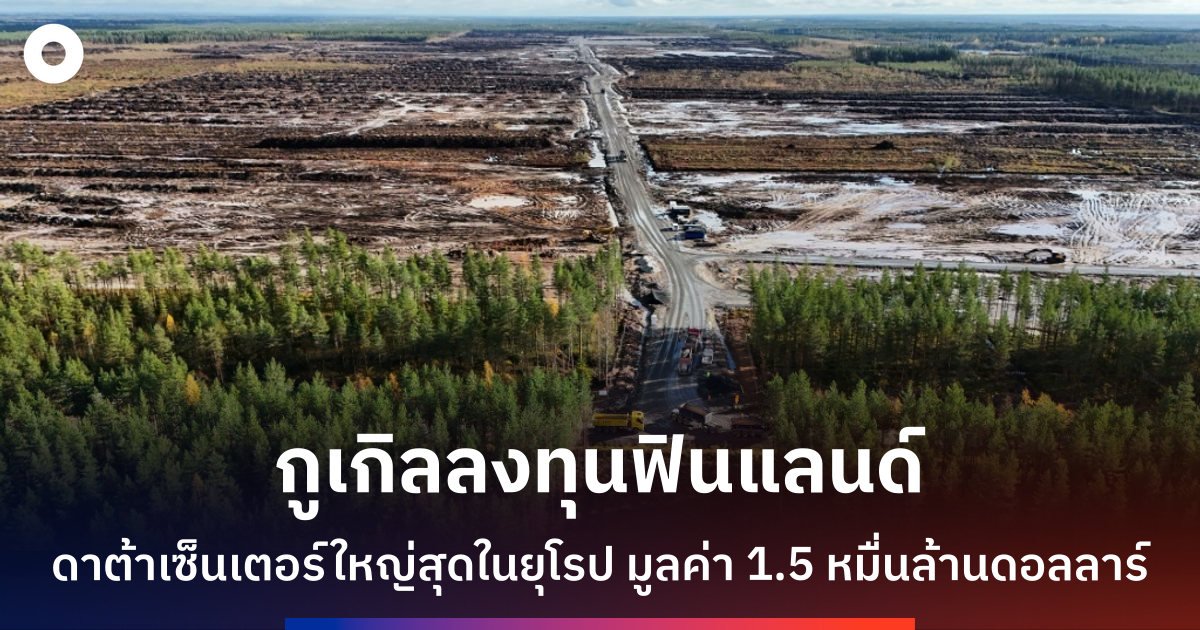 กูเกิลทุ่ม 1.5 หมื่นล้านดอลลาร์ สร้างดาต้าเซ็นเตอร์ในฟินแลนด์ ชาวบ้านหวังเศรษฐกิจฟื้น แต่กังวลสิ่งแวดล้อม