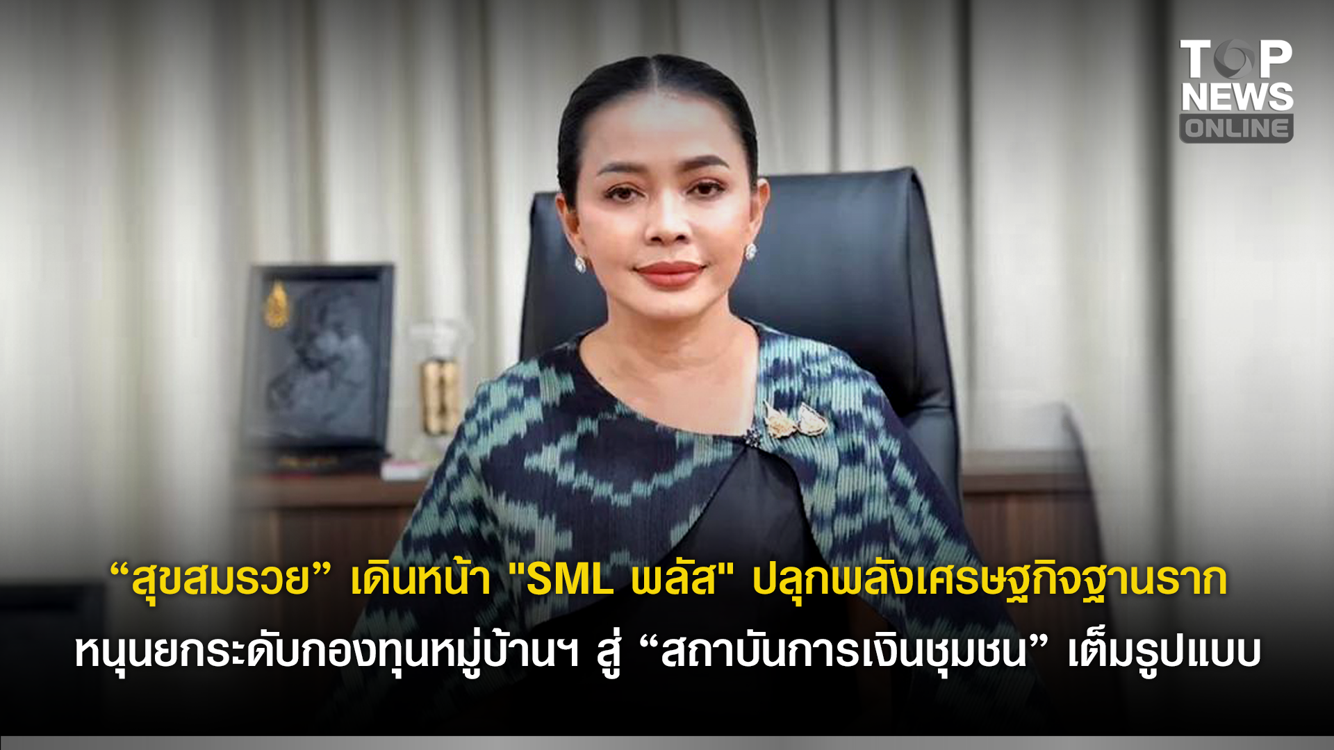 “สุขสมรวย” เดินหน้า “SML พลัส” ปลุกพลังเศรษฐกิจฐานราก หนุนยกระดับกองทุนหมู่บ้านฯ สู่ “สถาบันการเงินชุมชน” เต็มรูปแบบ | TOPNEWS